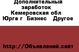 Дополнительный заработок - Кемеровская обл., Юрга г. Бизнес » Другое   